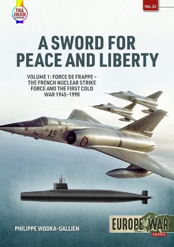 Cover image for A Sword for Peace and Liberty Volume 1: Force de Frappe - The French Nuclear Strike Force and the First Cold War 1945-1990