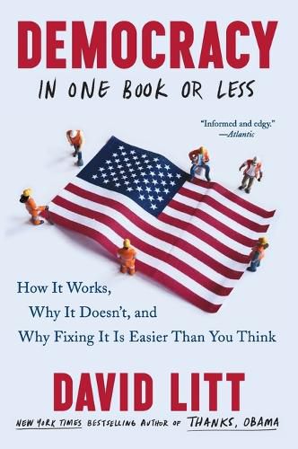 Cover image for Democracy in One Book or Less: How It Works, Why It Doesn't, and Why Fixing It Is Easier Than You Think