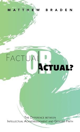 Cover image for Factual or Actual?: The Difference Between Intellectual Acknowledgment and Genuine Faith