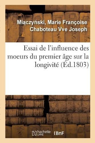 Cover image for Essai de l'Influence Des Moeurs Du Premier Age Sur La Longivite: Pour Faire Suite Aux Questions Proposees Par John Sinclair