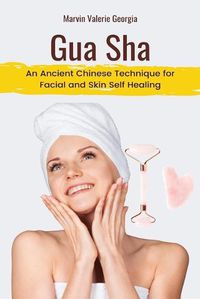 Cover image for Gua Sha: An Ancient Chinese Technique for Facial and Skin Self Healing