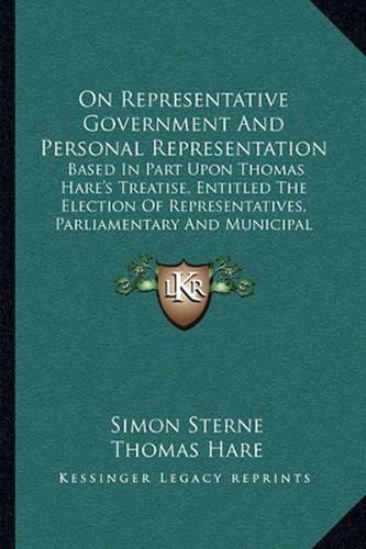 On Representative Government and Personal Representation: Based in Part Upon Thomas Hare's Treatise, Entitled the Election of Representatives, Parliamentary and Municipal (1871)