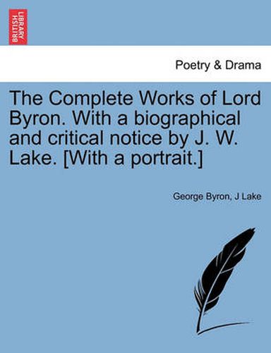 Cover image for The Complete Works of Lord Byron. with a Biographical and Critical Notice by J. W. Lake. [With a Portrait.] Vol. V.