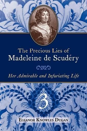 Cover image for The Precious Lies of Madeleine de Scudry: Her Admirable and Infuriating Life. Book 3