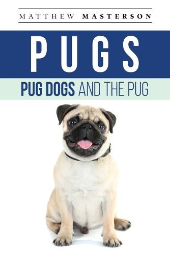 Cover image for Pugs, Pug Dogs, And The Pug: Your Perfect Pug Book Pugs, Pug Dogs, Pug Puppies, Pug Breeders, Pug Care, Pug Food, Pug Health, Pug Training, Pug Behavior, Breeding, Grooming, History and More!