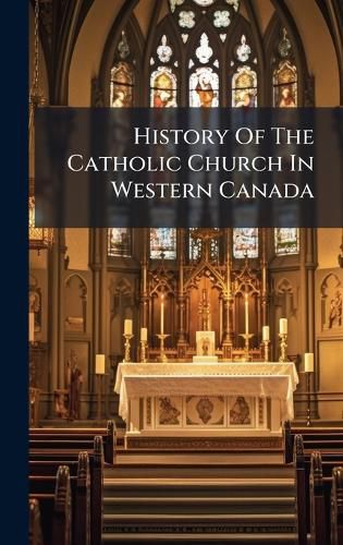 Cover image for History Of The Catholic Church In Western Canada