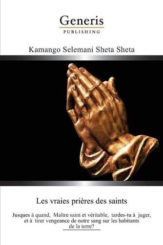 Cover image for Les Vraies Prieres des Saints: Jusques a quand, Maitre saint et veritable, tardes-tu a juger, et a tirer vengeance de notre sang sur les habitants de la terre?