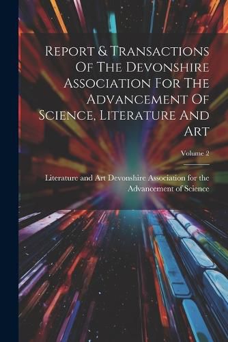 Cover image for Report & Transactions Of The Devonshire Association For The Advancement Of Science, Literature And Art; Volume 2