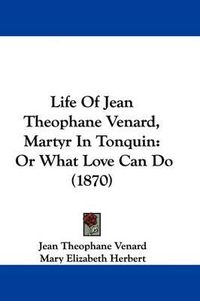 Cover image for Life Of Jean Theophane Venard, Martyr In Tonquin: Or What Love Can Do (1870)