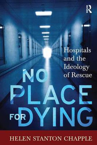 Cover image for No Place for Dying: Hospitals and the Ideology of Rescue