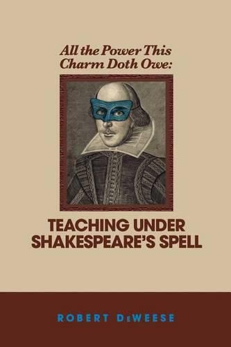 Cover image for All the Power This Charm Doth Owe: Teaching Under Shakespeare's Spell