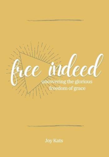 Cover image for Free Indeed: Uncovering the Glorious Freedom of Grace