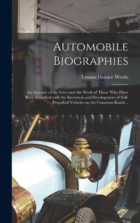 Cover image for Automobile Biographies; an Account of the Lives and the Work of Those Who Have Been Identified With the Invention and Development of Self-propelled Vehicles on the Common Roads ..