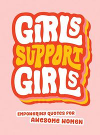 Cover image for Girls Support Girls: Empowering Quotes for Awesome Women