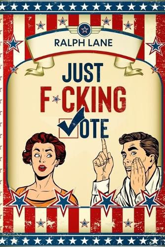Cover image for Just F*cking Vote: Humorous Picture Book With Poems and Quotations to Encourage Voting for Reluctant Voters and Graduates