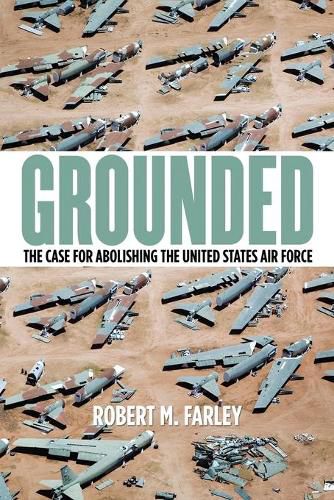 Cover image for Grounded: The Case for Abolishing the United States Air Force