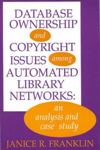 Cover image for Database Ownership and Copyright Issues Among Automated Library Networks: An Analysis and Case Study