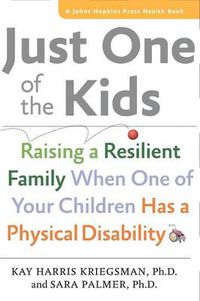 Cover image for Just One of the Kids: Raising a Resilient Family When One of Your Children Has a Physical Disability