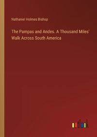 Cover image for The Pampas and Andes. A Thousand Miles' Walk Across South America