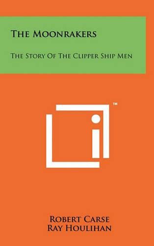 The Moonrakers: The Story of the Clipper Ship Men