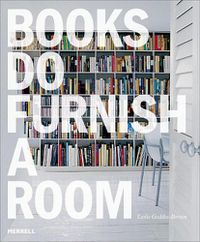 Cover image for Books Do Furnish a Room: Organize, Display, Store