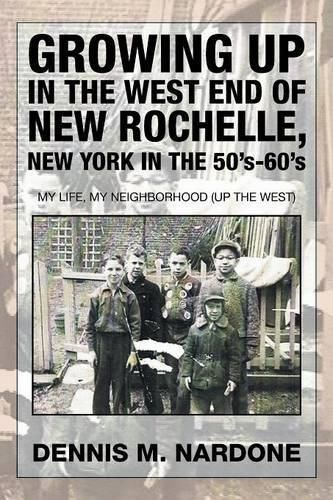 Cover image for Growing Up in the West End of New Rochelle, New York in the 50's-60's: My Life, My Neighborhood (Up The West)