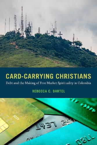 Cover image for Card-Carrying Christians: Debt and the Making of Free Market Spirituality in Colombia