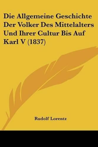 Cover image for Die Allgemeine Geschichte Der Volker Des Mittelalters Und Ihrer Cultur Bis Auf Karl V (1837)