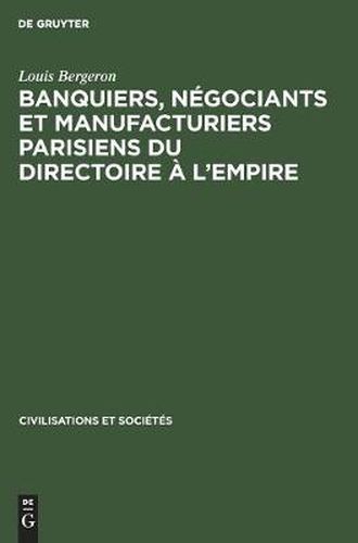 Banquiers, Negociants Et Manufacturiers Parisiens Du Directoire A l'Empire