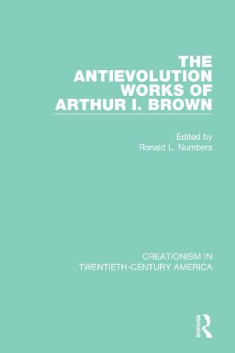 The Antievolution Works of Arthur I. Brown: A Ten-Volume Anthology of Documents, 1903-1961