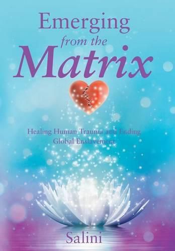 Cover image for Emerging From the Matrix: Healing Human Trauma and Ending Global Enslavement