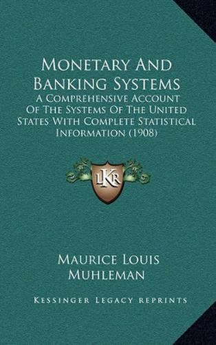 Monetary and Banking Systems: A Comprehensive Account of the Systems of the United States with Complete Statistical Information (1908)