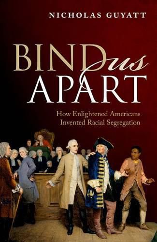 Cover image for Bind Us Apart: How Enlightened Americans Invented Racial Segregation