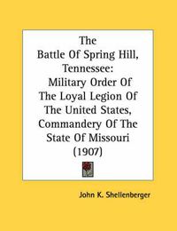 Cover image for The Battle of Spring Hill, Tennessee: Military Order of the Loyal Legion of the United States, Commandery of the State of Missouri (1907)