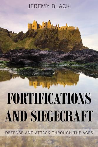 Cover image for Fortifications and Siegecraft: Defense and Attack through the Ages