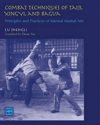 Cover image for Combat Techniques of Tai Ji, Xing Yi, and BA Gua: Principles and Practices of Internal Martial Arts