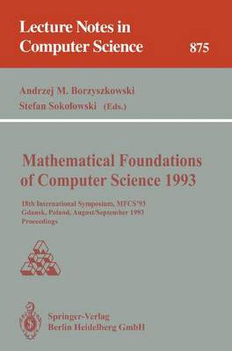 Cover image for Mathematical Foundations of Computer Science 1993: 18th International Symposium, MFCS'93, Gdansk, Poland, August 30-September 3, 1993 Proceedings