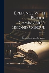 Cover image for Evenings With Prince Cambaceres, Second Consul; Volume I