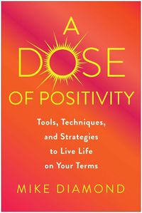 Cover image for A Dose of Positivity: Tools, Techniques, and Strategies to Live Life on Your Terms