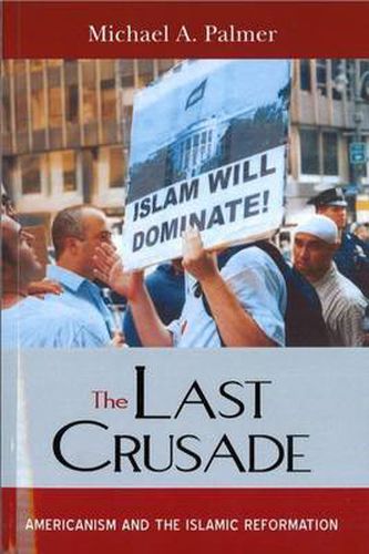 Cover image for The Last Crusade: Americanism and the Islamic Reformation