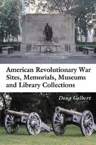 Cover image for American Revolutionary War Sites, Memorials, Museums and Library Collections: A State-by-state Guidebook to Places Open to the Public