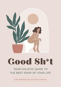 Cover image for Good Sh*t: Your Holistic Guide to the Best Poop of Your Life