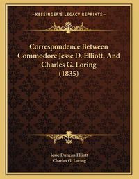 Cover image for Correspondence Between Commodore Jesse D. Elliott, and Charles G. Loring (1835)