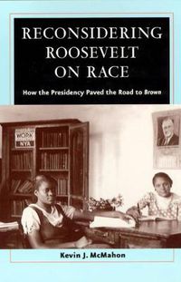 Cover image for Reconsidering Roosevelt on Race: How the Presidency Paved the Road to Brown