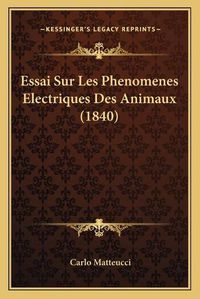 Cover image for Essai Sur Les Phenomenes Electriques Des Animaux (1840)