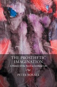 Cover image for The Prosthetic Imagination: A History of the Novel as Artificial Life