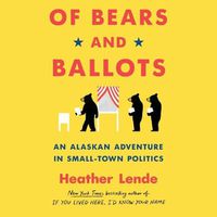 Cover image for Of Bears and Ballots: An Alaskan Adventure in Small-Town Politics