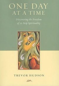 Cover image for One Day At A TIme: Discovering the Freedom of 12-Step Spirituality