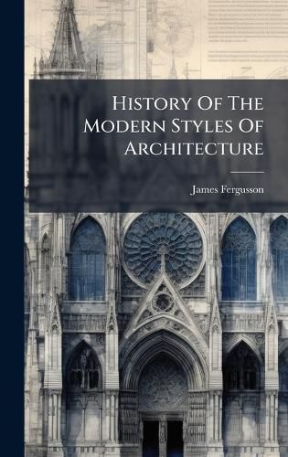 Cover image for History Of The Modern Styles Of Architecture