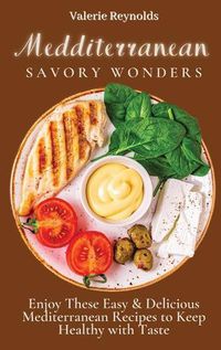 Cover image for Mediterranean Savory Wonders: Enjoy These Easy & Delicious Mediterranean Recipes to Keep Healthy with Taste